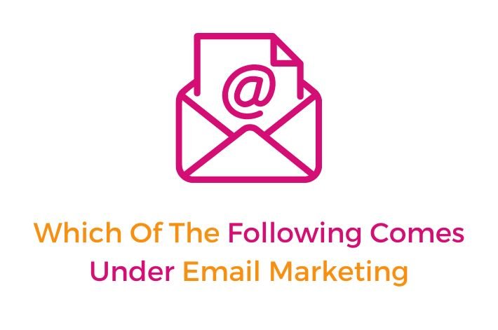 Which Of The Following Comes Under Email Marketing